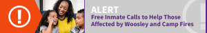 Alert: Free Inmate Calls to Help Those Affected by Woosley and Camp Fires